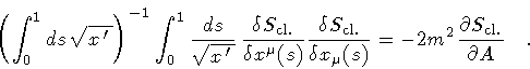 \begin{displaymath}\left(\int_0^1ds\,\sqrt{x^{\,\prime\,}}\right)^{-1}
\int _{0...
...m ^{2}
\frac{\partial S _{\mathrm{cl.}}}{\partial A}
\quad .
\end{displaymath}
