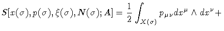 $\displaystyle S [ x (\sigma) , p (\sigma) , \xi (\sigma) , N (\sigma) ; A]
=
\frac{1}{2}
\int _{X ( \sigma )}
p _{\mu \nu} d x ^{\mu} \wedge d x ^{\nu}
+$
