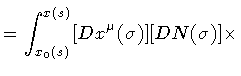 $\displaystyle =
\int _{x _{0} (s)} ^{x (s)} [D x ^{\mu} (\sigma)][D N (\sigma)]
\times$