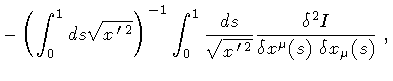 $\displaystyle -
\left(
\int _{0} ^{1} ds
\sqrt{x ^{\, \prime \, 2}}
\right) ^{-...
...ime \, 2}}}
\frac{\delta ^{2} I}{\delta x ^{\mu} (s) \ \delta x _{\mu} (s)} \ ,$
