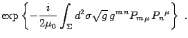 $\displaystyle \exp\left\{-{i\over 2\mu_0}
\int_\Sigma d^2\sigma\sqrt g  g^{m n} P_m{}_\mu  P_n{}^\mu\right\}
 .$