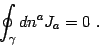 \begin{displaymath}
\oint_\gamma dn^a J_a=0 .
\end{displaymath}