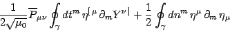 \begin{displaymath}
{1\over 2\sqrt{\mu_0}}\overline P_{\mu\nu}\oint_\gamma
dt^...
...\over 2}
\oint_\gamma dn^m   \eta^\mu \partial_m \eta_\mu
\end{displaymath}