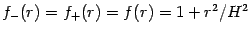 $f _{-} (r) = f _{+} (r) = f (r) = 1 + r ^{2} / H ^{2}$