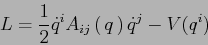 \begin{displaymath}
L= \frac{1}{2} \dot{q}^i A_{ij}\left(\, q\,\right) \dot{q}^j - V(q^i)
\end{displaymath}