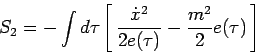\begin{displaymath}
S_2=-\int d\tau\left[\, \frac{{\dot x}^2}{2e(\tau)}-\frac{m^2}{2}
e(\tau) \,\right]
\end{displaymath}