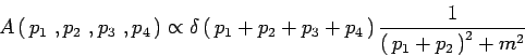 \begin{displaymath}
A\left(\, p_1\ , p_2\ , p_3\ ,p_4\,\right)\propto \delta\le...
..._2+ p_3+p_4\,\right)\frac{1}{\left(\,p_1+ p_2\,\right)^2+m^2}
\end{displaymath}