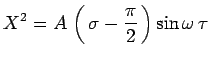 $\displaystyle X^2=A\,\left(\,\sigma
-\frac{\pi}{2}\,\right)\sin\omega\,\tau$