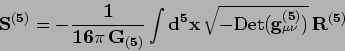 \begin{displaymath}
\mathbf{ S^{(5)}}= -\mathbf{\frac{1}{16\pi  G_{(5)}}\int d^5x  
\sqrt{-\mathrm{Det}( g^{(5)}_{\mu\nu} )}  R^{(5)} }
\end{displaymath}