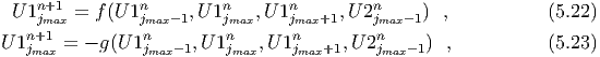     n+1         n         n      n         n
  U1jmax = f(U 1jmax-1,U 1jmax, U1jmax+1,U 2jmax-1) ,           (5.22)
U 1nj+m1ax = - g(U1njmax-1,U 1njmax,U 1njmax+1, U2njmax-1) ,           (5.23)
  