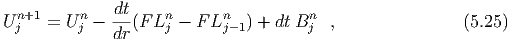U n+1 = U n - dt-(FLn -  FLn   ) + dt Bn ,                (5.25)
  j       j   dr     j      j-1        j
  