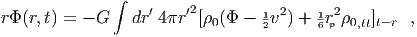               ∫
rΦ (r,t) = - G   dr′ 4πr ′2[ρ (Φ - 1v2) + 1r2ρ  ]    ,
                           0     2      6p  0,ttt-r
  