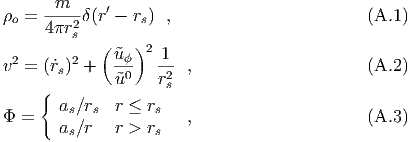      -m---   ′
ρo = 4πr2 δ(r - rs) ,                         (A.1)
         s  (    )2
v2 = (˙r )2 +  ˜uϕ-  -1  ,                      (A.2)
       s      ˜u0   r2s
     {
Φ =    as∕rs  r ≤ rs   ,                      (A.3)
       as∕r   r > rs
  