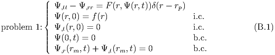           (
          ||  Ψ,tt - Ψ,rr = F (r,Ψ(r,t))δ(r - rp)
          ||||  Ψ (r,0) = f(r)                     i.c.
          {
problem 1:||  Ψ,t(r,0) = 0                       i.c.            (B.1)
          ||||  Ψ (0,t) = 0                        b.c.
          (  Ψ,r(rm,t) + Ψ,t(rm,t) = 0          b.c.
  