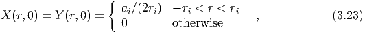                    {
X (r,0) = Y(r,0) =    ai∕ (2ri)  - ri < r < ri  ,             (3.23)
                      0        otherwise
  