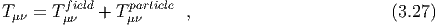         field    particle
T μν = Tμν  +  Tμν     ,                         (3.27)
  