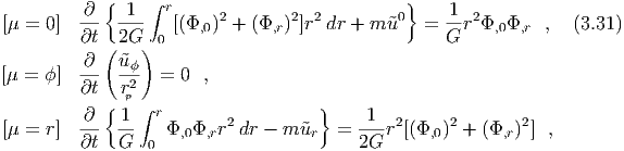           ∂ {  1 ∫ r     2        2 2         0}    1  2
[μ = 0 ] ∂t-  2G-   [(Φ,0)  + (Φ,r) ]r  dr + m ˜u   =  Gr Φ,0Φ,r  ,  (3.31)
            (   ) 0
[μ = ϕ ] -∂-  ˜uϕ-  = 0  ,
         ∂t   rp2
          ∂ { 1 ∫ r                  }    1
[μ = r]  ---  --   Φ,0Φ,rr2 dr - m ˜ur  = --- r2[(Φ,0)2 + (Φ,r)2] ,
         ∂t   G  0                       2G
  