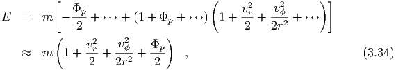          [  Φ                        (    v2    v2      ) ]
E   =  m   - -p-+ ⋅⋅⋅ + (1 + Φp + ⋅⋅⋅)  1 + -r-+  -ϕ2 + ⋅⋅⋅
          (   2               )             2    2r
               v2r    v2ϕ    Φp
    ≈  m   1 + ---+  --2 + ---   ,                               (3.34)
                2    2r     2
  