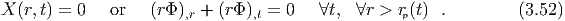 X (r,t) = 0   or   (rΦ ),r + (rΦ ),t = 0   ∀t,  ∀r > rp(t) .         (3.52)
  