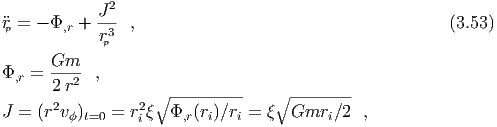             J 2
rp = - Φ,r +-3- ,                                       (3.53)
            rp
      Gm--
Φ,r = 2 r2  ,
       2         2 ∘ ----------   ∘ --------
J =  (r vϕ )t=0 = riξ  Φ,r(ri)∕ri = ξ  Gmri  ∕2 ,
  