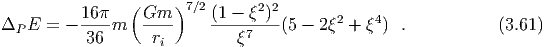           16π   ( Gm  )7∕2 (1 - ξ2)2
ΔP E  = - ----m   ----    ---------(5 - 2ξ2 + ξ4) .           (3.61)
           36      ri        ξ7
  
