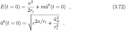              2
E(t = 0) = -a- + m ˜u0(t = 0) ,                  (3.72)
           2ri
            ┌│ ----------2-
 0          │∘  2a∕ri   ˜uϕ-
˜u (t = 0) =   e     +  r2i  .
  