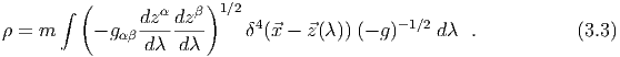       ∫ (      dzα dzβ )1∕2
ρ = m     - gαβ--------    δ4(⃗x - ⃗z(λ)) (- g)-1∕2 d λ .         (3.3)
               d λ d λ
  