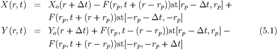 X (r,t)  =   Xo(r + Δt ) - F (rp,t + (r - rp))st[rp - Δt, rp] +
             F(rp,t + (r + rp))st[- rp - Δt, - rp]

 Y(r,t)  =   Yo(r + Δt ) + F(rp,t - (r - rp))st[rp - Δt, rp] -     (5.1)
             F(rp,t + (r - rp))st[- rp,- rp + Δt]
  